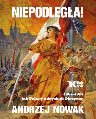 NIEPODLEGŁA! 1864-1924. Jak Polacy odzyskali Ojczyznę