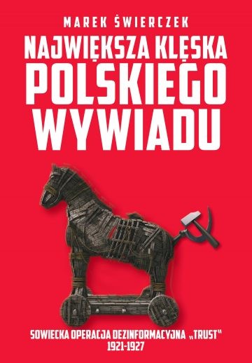 NAJWIĘKSZA KLĘSKA POLSKIEGO WYWIADU. Sowiecka akcja dezinformacyjna „Trust” 1921-1927