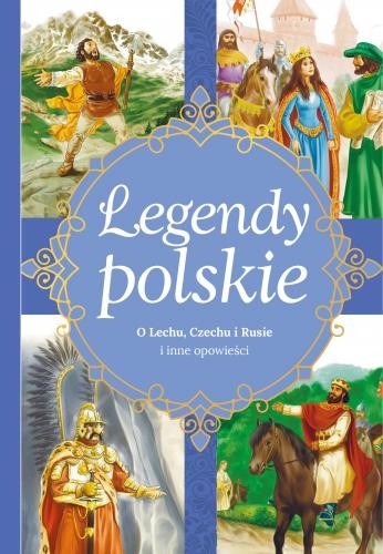 LEGENDY POLSKIE. O Lechu, Czechu, Rusie i inne opowieści