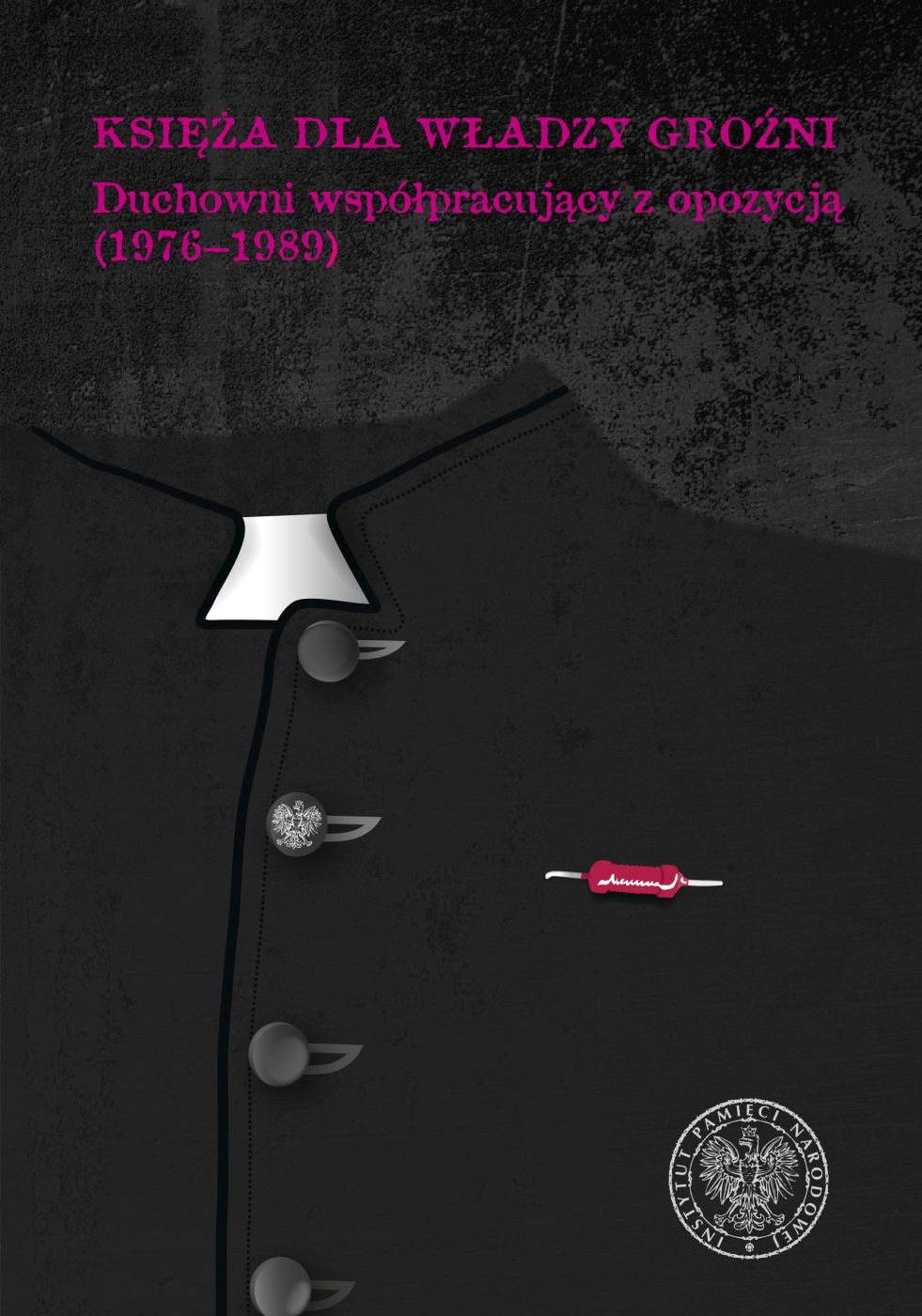 KSIĘŻA DLA WŁADZY GROŹNI. Duchowni współpracujący z opozycją (1976–1989)