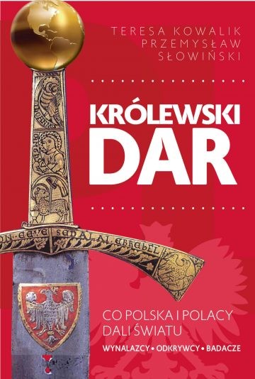 KRÓLEWSKI DAR. Co Polska i Polacy dali światu