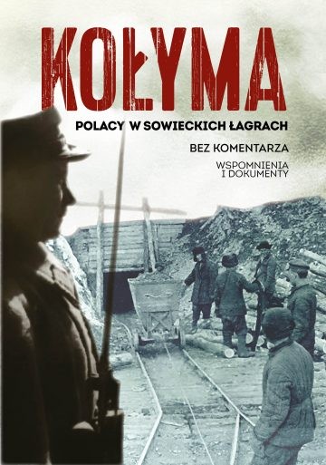 KOŁYMA. POLACY W SOWIECKICH ŁAGRACH. Wspomnienia i dokumenty