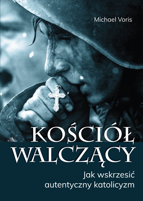 KOŚCIÓŁ WALCZĄCY. Jak wskrzesić autentyczny katolicyzm
