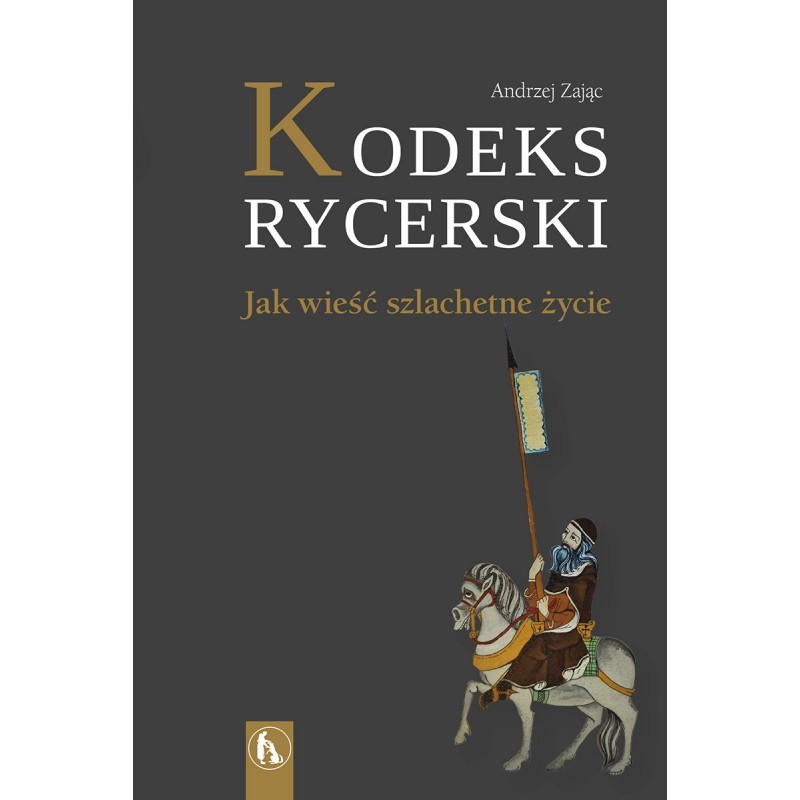 KODEKS RYCERSKI. Jak wieść szlachetne życie