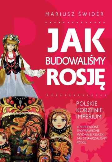 JAK BUDOWALIŚMY ROSJĘ. Polskie korzenie imperium