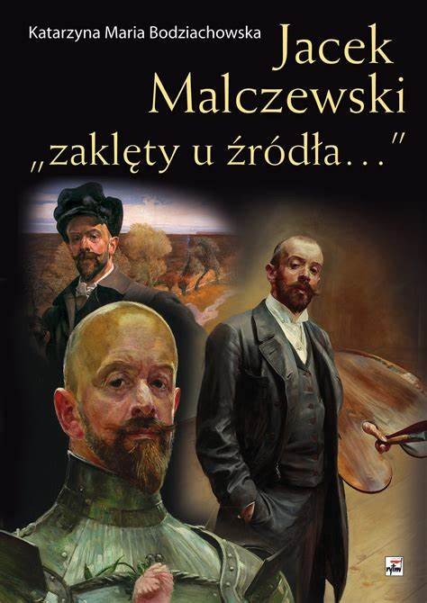 JACEK MALCZEWSKI. „ZAKLĘTY U ŹRÓDŁA…”