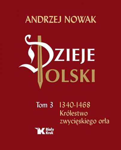 DZIEJE POLSKI. Tom 3. 1340-1468 Królestwo zwycięskiego orła