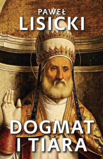 DOGMAT I TIARA. Esej o upadku rzymskiego katolicyzmu