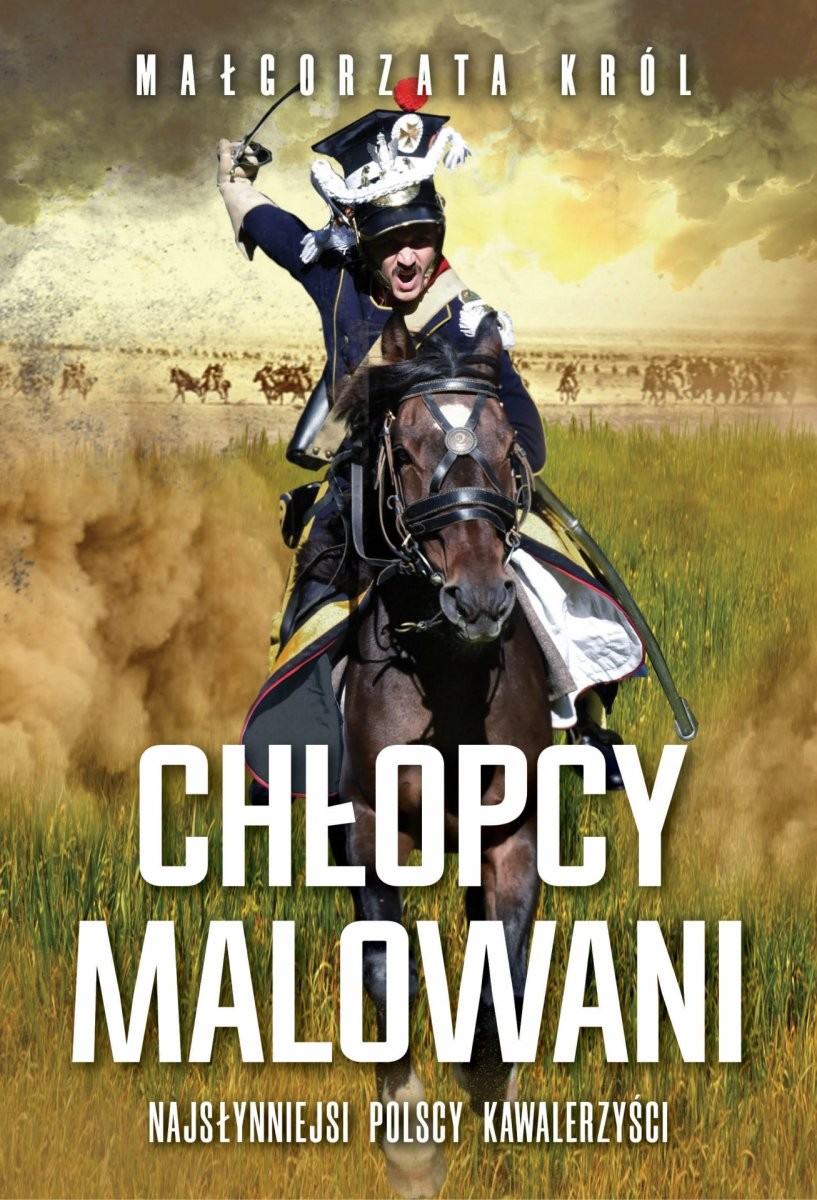 CHŁOPCY MALOWANI. Najsłynniejsi polscy kawalerzyści
