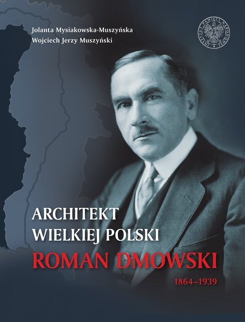 ARCHITEKT WIELKIEJ POLSKI. ROMAN DMOWSKI 1864 -1939